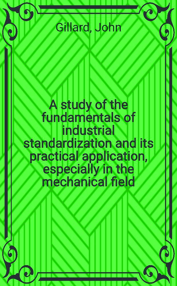 A study of the fundamentals of industrial standardization and its practical application, especially in the mechanical field : Proefschrift ... in de ... Technische hoogschool de Delft ..