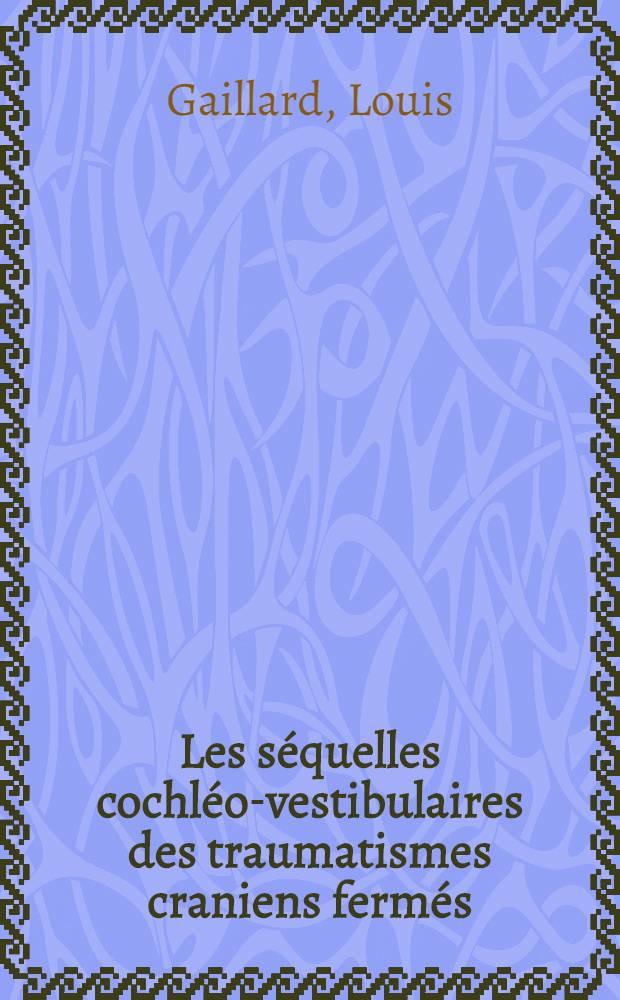 Les s&eacute;quelles cochl&eacute;o-vestibulaires des traumatismes craniens ferm&eacute;s (&eacute;tude clinique et m&eacute;dico-l&eacute;gale)