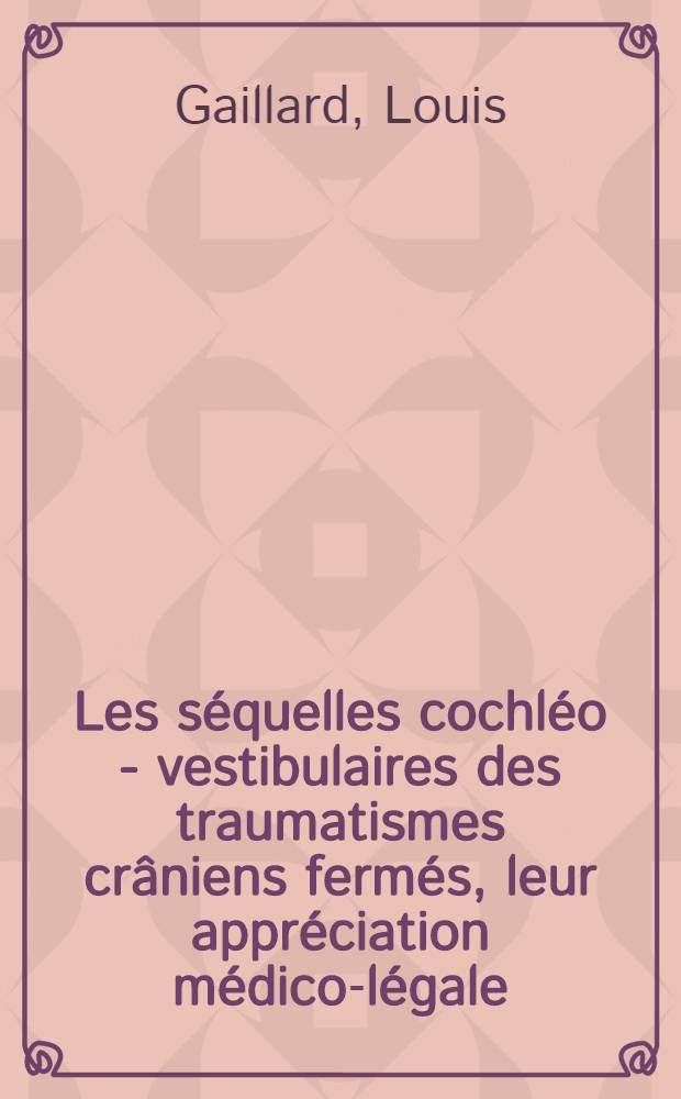 Les séquelles cochléo - vestibulaires des traumatismes crâniens fermés, leur appréciation médico-légale : Thèse présentée ..