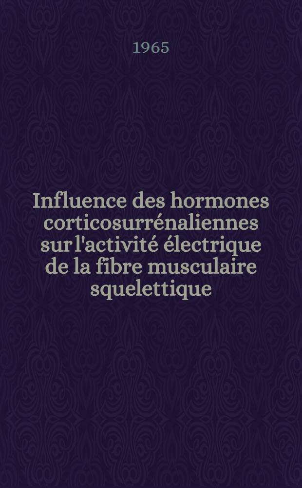 Influence des hormones corticosurr&eacute;naliennes sur l'activit&eacute; &eacute;lectrique de la fibre musculaire squelettique: 1-re th&egrave;se; Propositions donn&eacute;es par la Facult&eacute;: 2-e th&egrave;se: Th&egrave;ses pr&eacute;sent&eacute;es &agrave; la Facult&eacute; des sciences de l'Univ. de Poitiers ... / par G&eacute;rard Galand ..