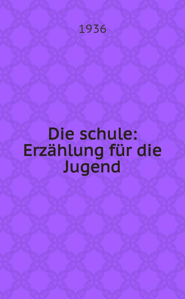 ... Die schule : Erzählung für die Jugend