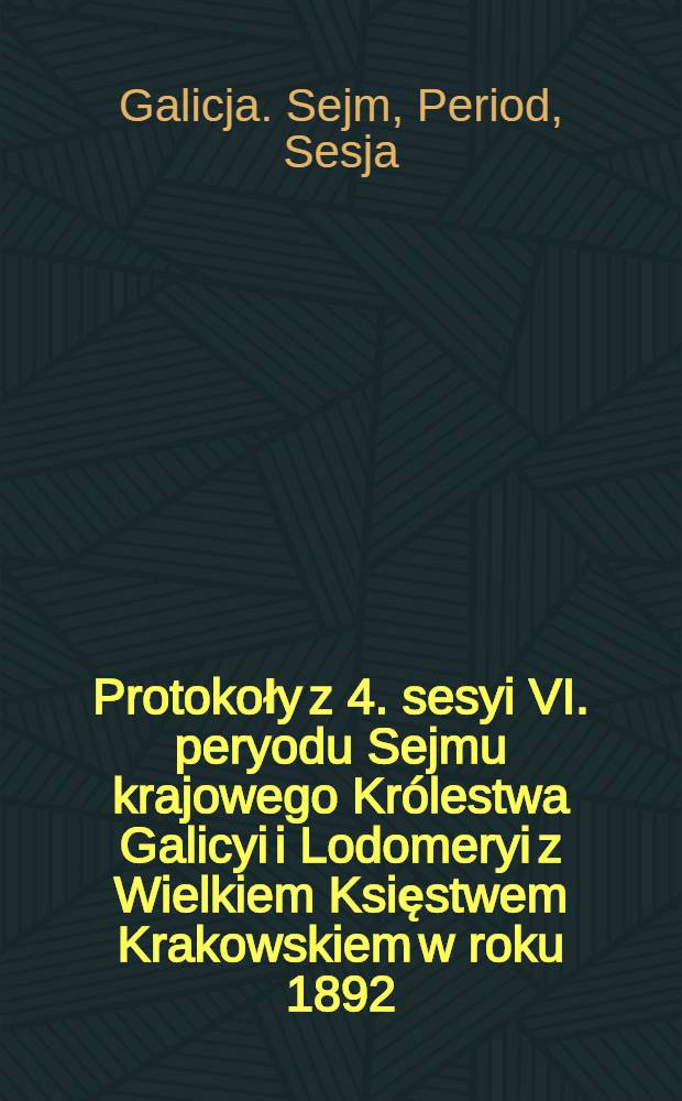 Protokoły z 4. sesyi VI. peryodu Sejmu krajowego Królestwa Galicyi i Lodomeryi z Wielkiem Księstwem Krakowskiem w roku 1892/3 : Posiedzenie 9-25 od 24 kwietnia do 20 maja 1893 : Przytem spis petycyj