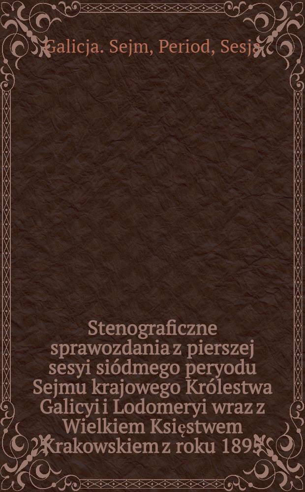 Stenograficzne sprawozdania z pierszej sesyi siódmego peryodu Sejmu krajowego Królestwa Galicyi i Lodomeryi wraz z Wielkiem Księstwem Krakowskiem z roku 1895/96 od 28. grudnia 1895 do 8. lutego 1896. Indeks osób i przedmiotów : Posiedzenie 1-26 : Przytem