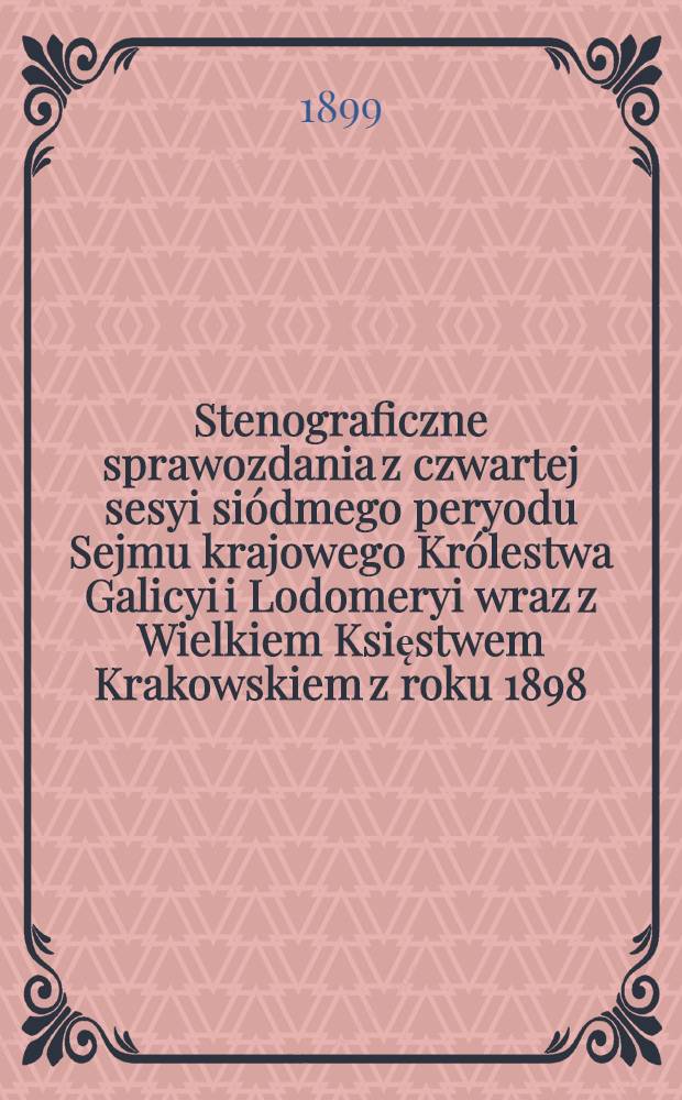 Stenograficzne sprawozdania z czwartej sesyi siódmego peryodu Sejmu krajowego Królestwa Galicyi i Lodomeryi wraz z Wielkiem Księstwem Krakowskiem z roku 1898/99 od 28. grudnia 1898 do 28. marca 1899. Indeks osób i przedmiotów : Posiedzenie 1-24 : Przytem