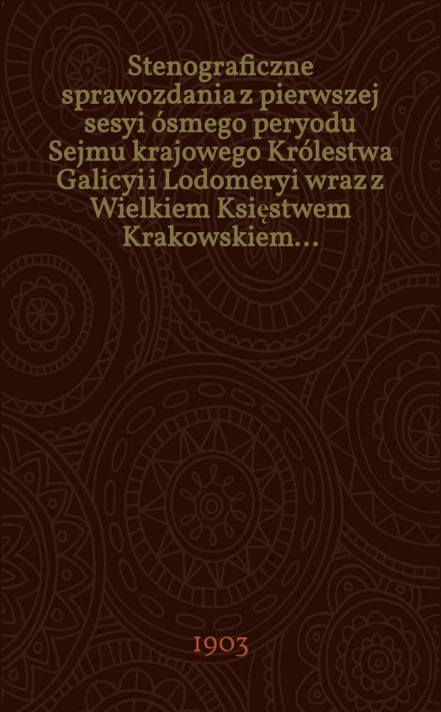 Stenograficzne sprawozdania z pierwszej sesyi ósmego peryodu Sejmu krajowego Królestwa Galicyi i Lodomeryi wraz z Wielkiem Księstwem Krakowskiem ...