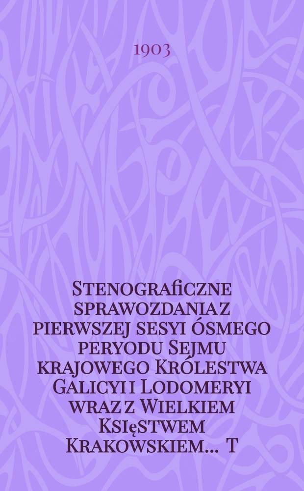 Stenograficzne sprawozdania z pierwszej sesyi ósmego peryodu Sejmu krajowego Królestwa Galicyi i Lodomeryi wraz z Wielkiem Księstwem Krakowskiem ... T. 2 : ... z roku 1902/903 od 29. grudnia 1902 do 3. listopada 1903 r.
