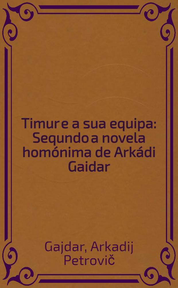 Timur e a sua equipa : Sequndo a novela homónima de Arkádi Gaidar