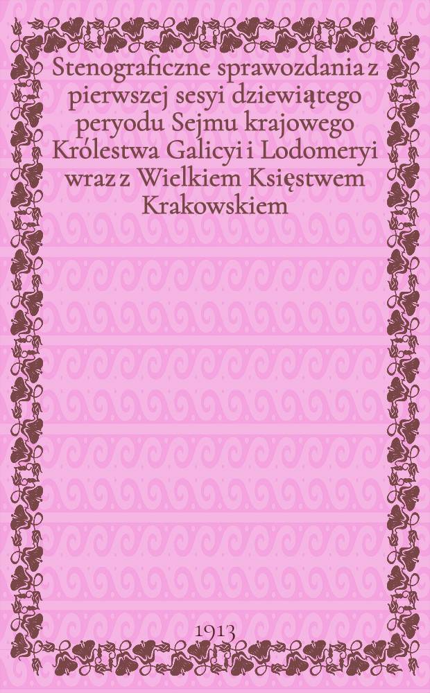 Stenograficzne sprawozdania z pierwszej sesyi dziewiątego peryodu Sejmu krajowego Królestwa Galicyi i Lodomeryi wraz z Wielkiem Księstwem Krakowskiem. [T. 3] : Z roku 1913 od 18-go marca do 2-go kwietnia 1913