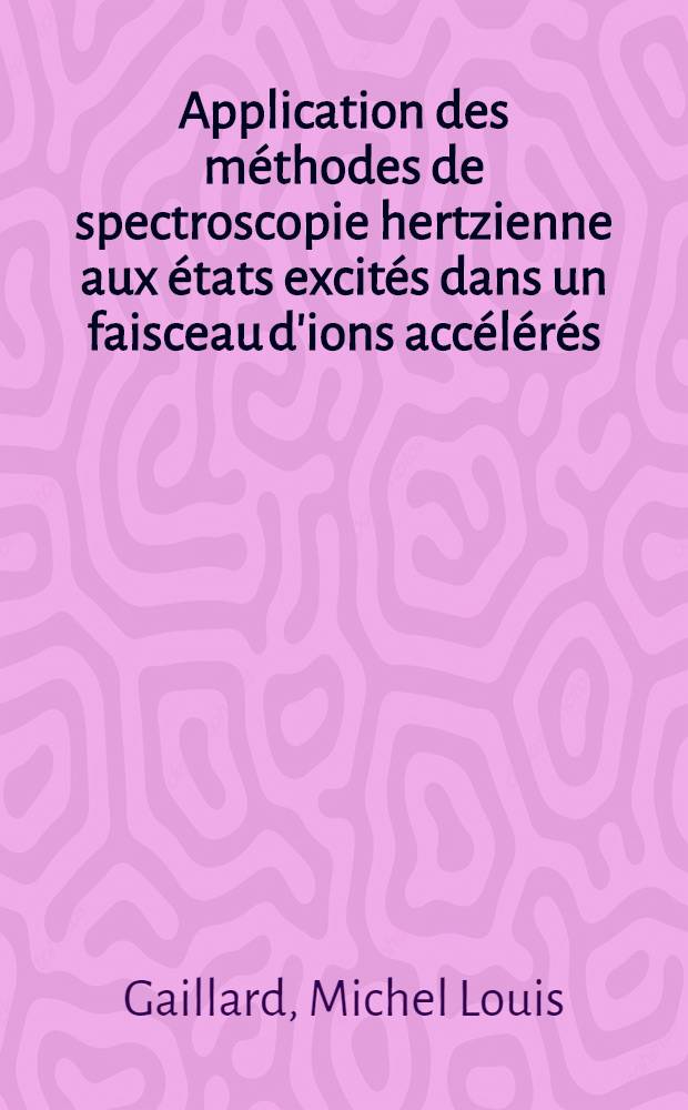 Application des méthodes de spectroscopie hertzienne aux états excités dans un faisceau d'ions accélérés : Thèse ..