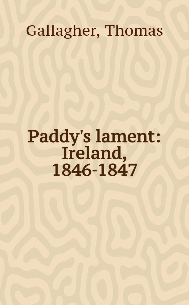 Paddy's lament : Ireland, 1846-1847 : Prelude to hatred