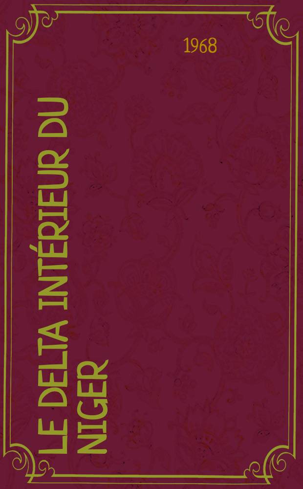 Le delta intérieur du Niger : Étude de géographie régionale Thèse principale ... T. 1