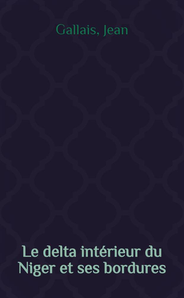 Le delta intérieur du Niger et ses bordures : Étude morphologie : Thèse complémentaire ... présentée à l'Univ. de Paris, Faculté des lettres et sciences humaines