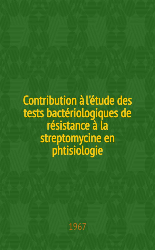 Contribution &agrave; l'&eacute;tude des tests bact&eacute;riologiques de r&eacute;sistance &agrave; la streptomycine en phtisiologie : Th&egrave;se ..