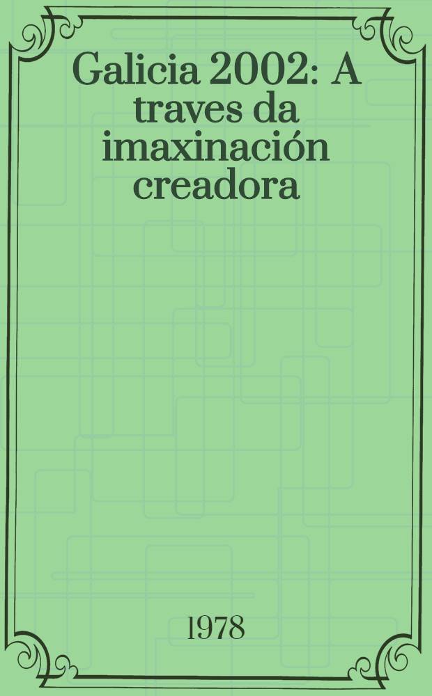 Galicia 2002 : A traves da imaxinación creadora : Seminario de traballo coa