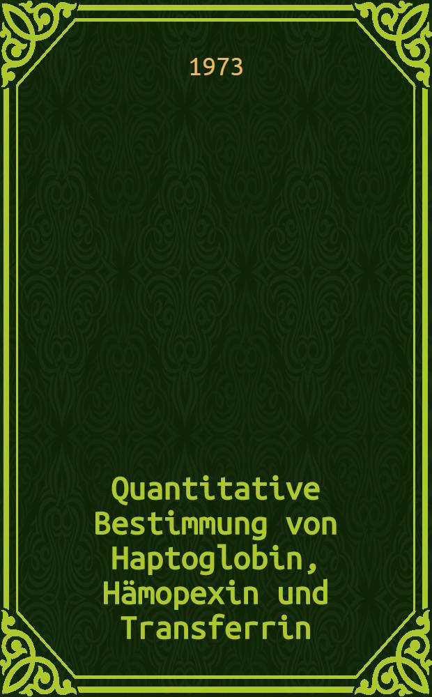Quantitative Bestimmung von Haptoglobin, Hämopexin und Transferrin : Untersuchungen bei Gesunden, Blutspendern, Eisenmangel-Anämie, hämolytischer Anämie, sowie chronischer Niereninsuffizienz : Inaug.-Diss. ... der Med. Fak. der ... Univ. zu Tübingen