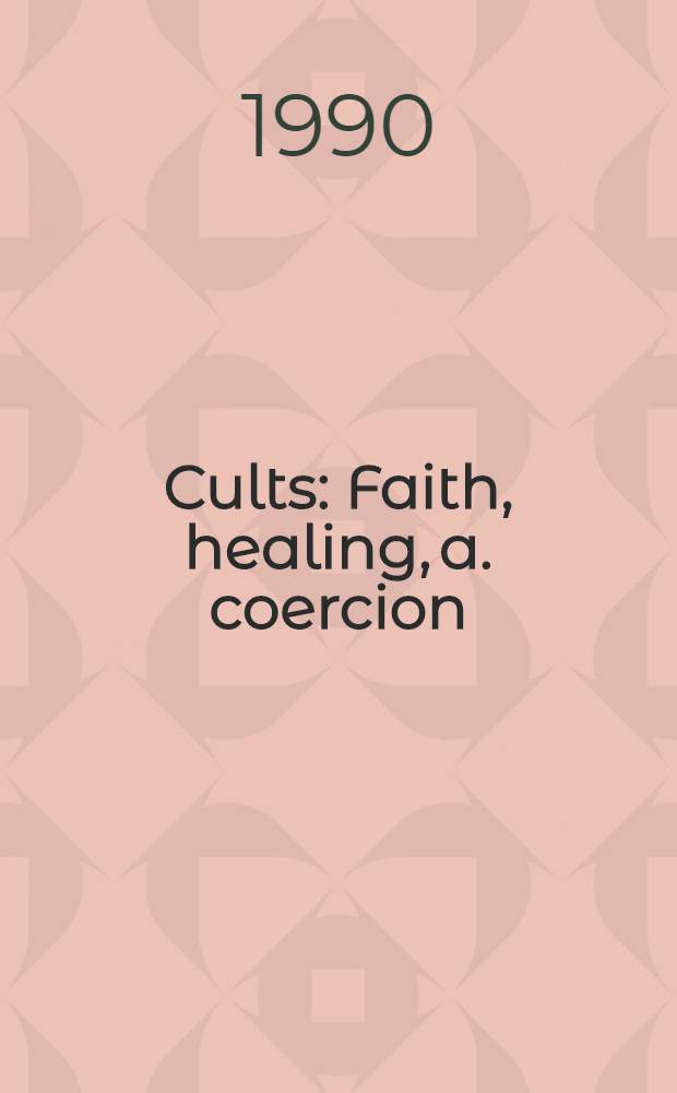 Cults : Faith, healing, a. coercion
