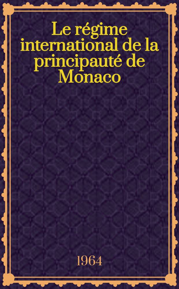 Le régime international de la principauté de Monaco : Thèse ..