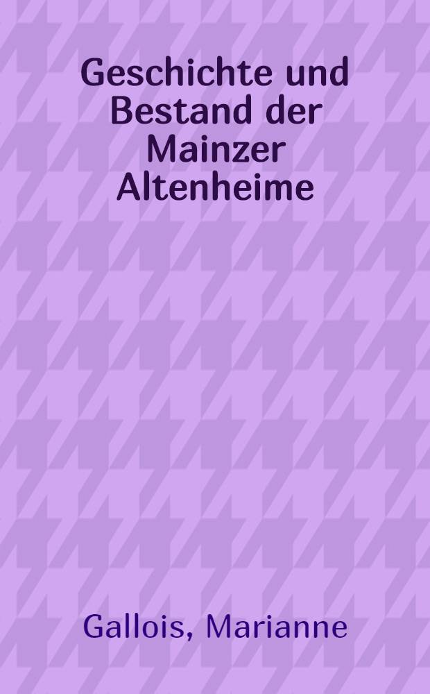 Geschichte und Bestand der Mainzer Altenheime : Inaug.-Diss