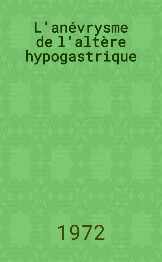 L'anévrysme de l'altère hypogastrique : À propos d'un cas : Thèse ..
