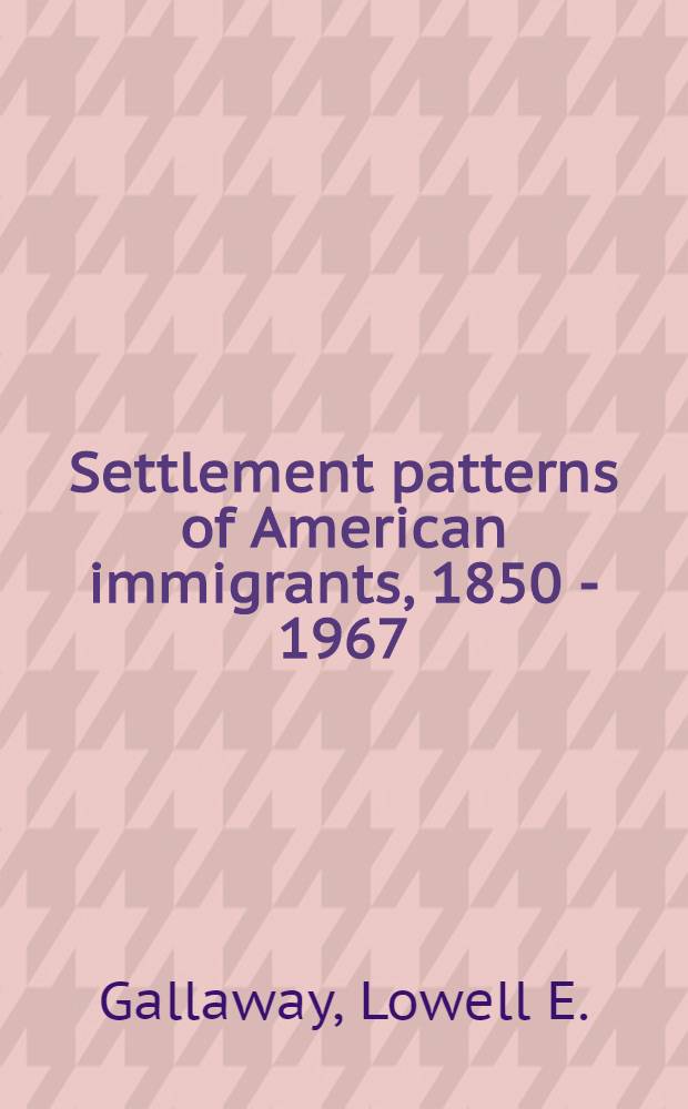 Settlement patterns of American immigrants, 1850 - 1967 : Summary