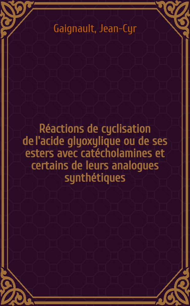 R&eacute;actions de cyclisation de l'acide glyoxylique ou de ses esters avec cat&eacute;cholamines et certains de leurs analogues synth&eacute;tiques : Th&egrave;se ..