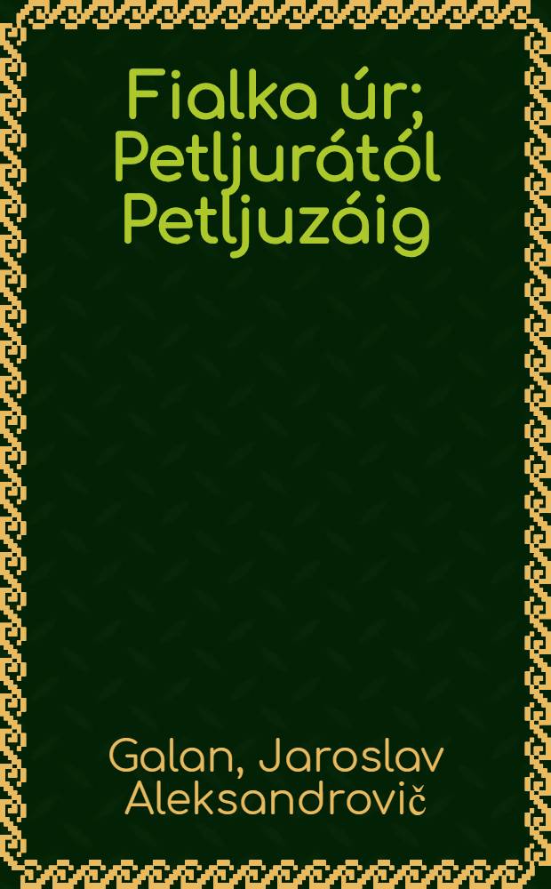 Fialka úr; Petljurától Petljuzáig / J. Halan; Fordította: Lusztig, Károly