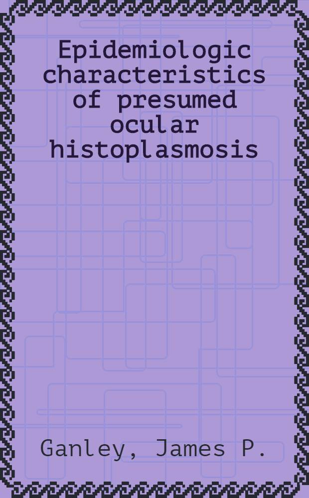 Epidemiologic characteristics of presumed ocular histoplasmosis