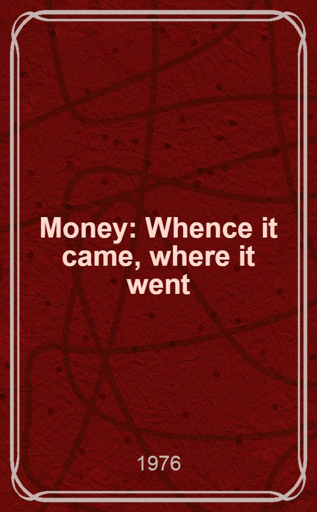 Money : Whence it came, where it went