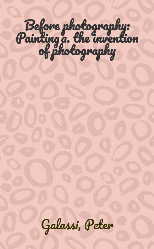 Before photography : Painting a. the invention of photography : A catalogue of the Exhib. at the Museum of mod. art, New York, May 9 - July 5, 1981 etc.