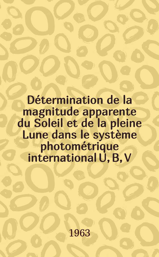 Détermination de la magnitude apparente du Soleil et de la pleine Lune dans le système photométrique international U, B, V: 1-re thèse; Propositions données par la Faculté: 2-e thèse: Thèses présentées à ... l'Univ. de Paris ... / par Louis Gallouet