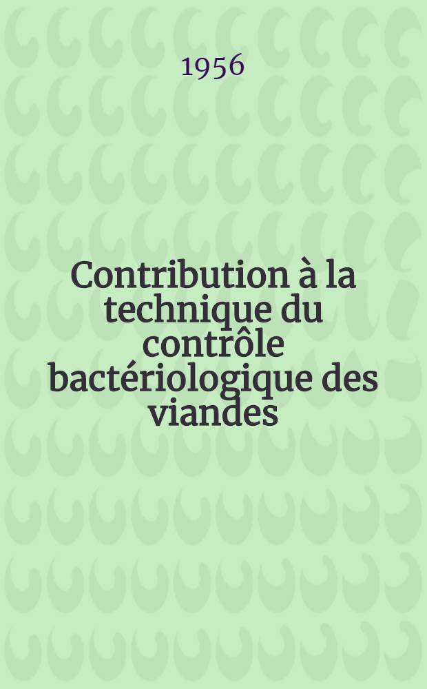 Contribution &agrave; la technique du contr&ocirc;le bact&eacute;riologique des viandes : Mise au point d'un nouvel appareil : Th&egrave;se, pr&eacute;sent&eacute;e &agrave; la Facult&eacute; de m&eacute;d. et de pharmacie de Lyon ... pour obtenir le grade de docteur v&eacute;t&eacute;rinaire