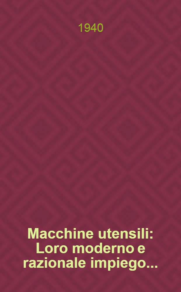 Macchine utensili : Loro moderno e razionale impiego ..