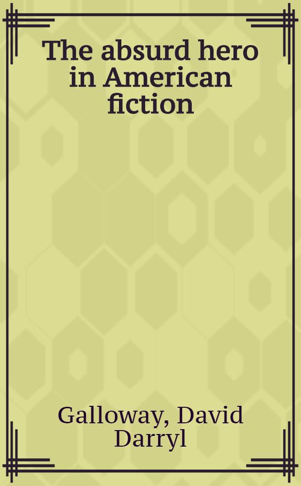 The absurd hero in American fiction : Updike, Styron, Bellow and Salinger
