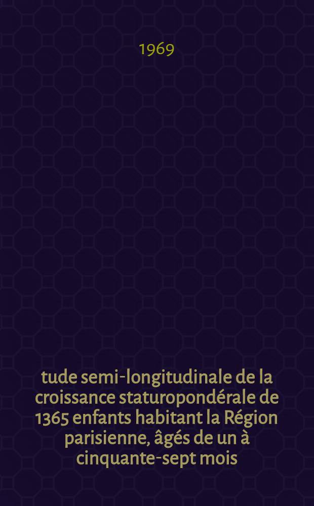 Étude semi-longitudinale de la croissance staturopondérale de 1365 enfants habitant la Région parisienne, âgés de un à cinquante-sept mois (1952-1959) : Thèse ..