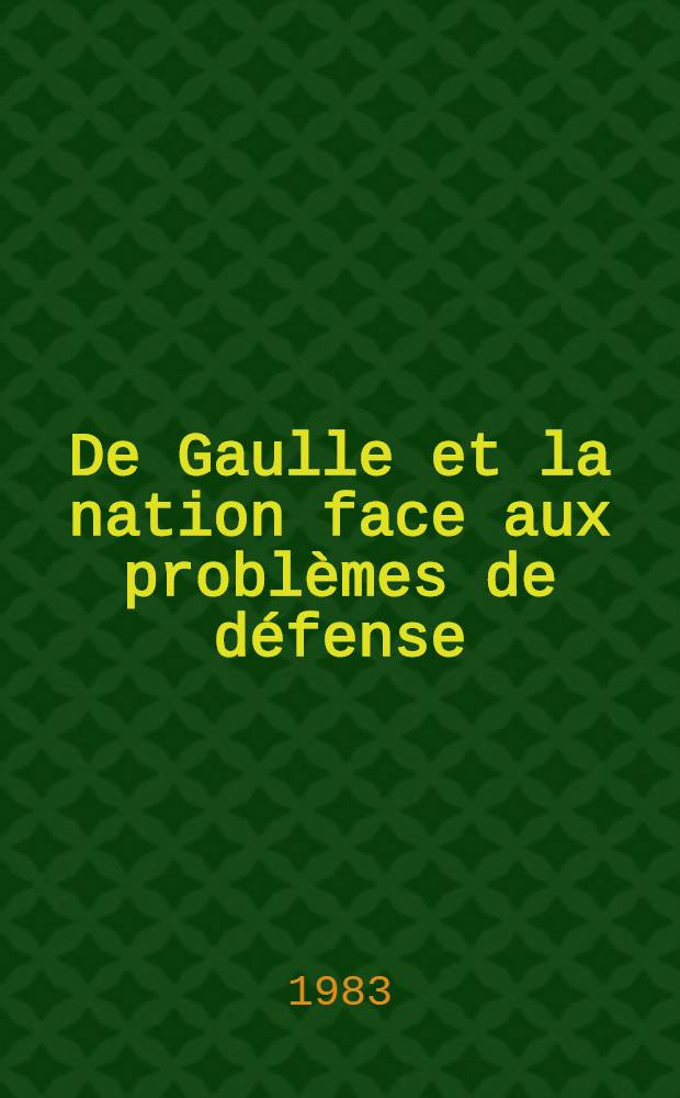 De Gaulle et la nation face aux problèmes de défense (1945-1946) : Colloque organisé par l'Inst. d'histoire du temps présent et l'Inst. Charles-de-Gaulle les 21 et 22 oct. 1982