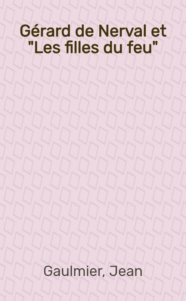 G&eacute;rard de Nerval et "Les filles du feu"