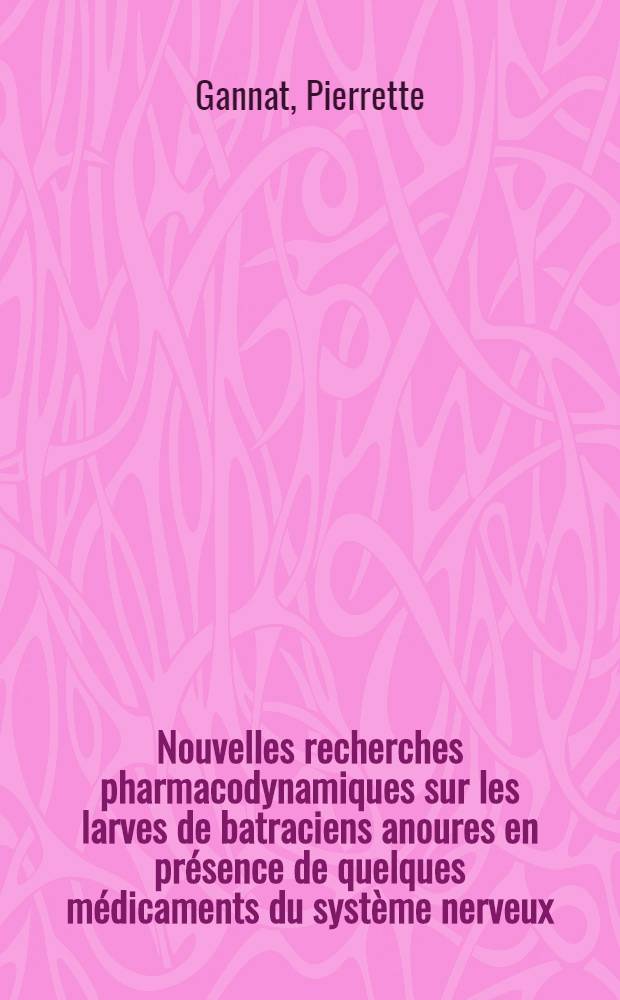 Nouvelles recherches pharmacodynamiques sur les larves de batraciens anoures en présence de quelques médicaments du système nerveux : Thèse ..