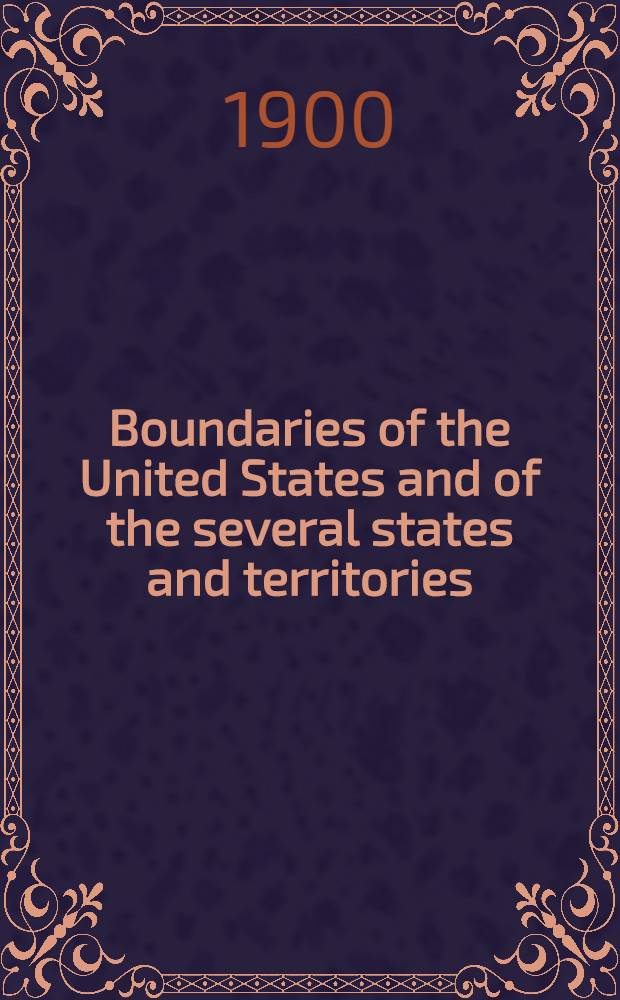 Boundaries of the United States and of the several states and territories : With an outline of the history of all important changes of territory
