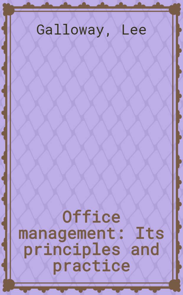 Office management : Its principles and practice : Covering organisation arrangement, and operation with special consideration of the employment, training, and payment of office workers
