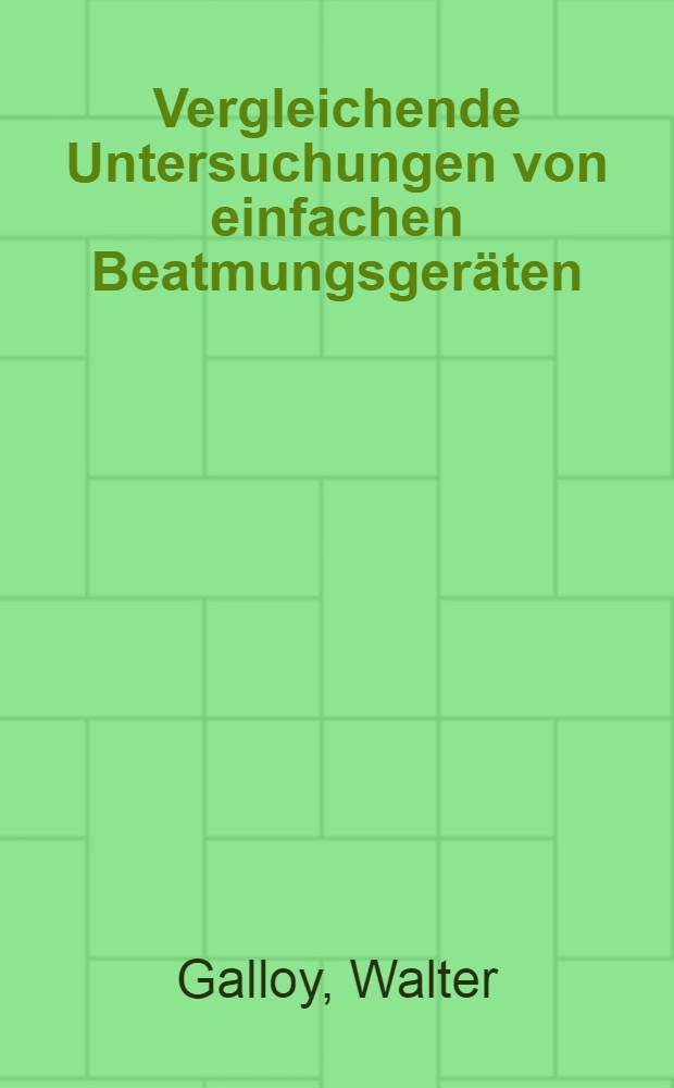 Vergleichende Untersuchungen von einfachen Beatmungsgeräten : Inaug.-Diss. ... der Med. Fak. der ... Univ. Mainz ..