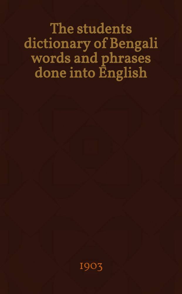 ... The students dictionary of Bengali words and phrases done into English
