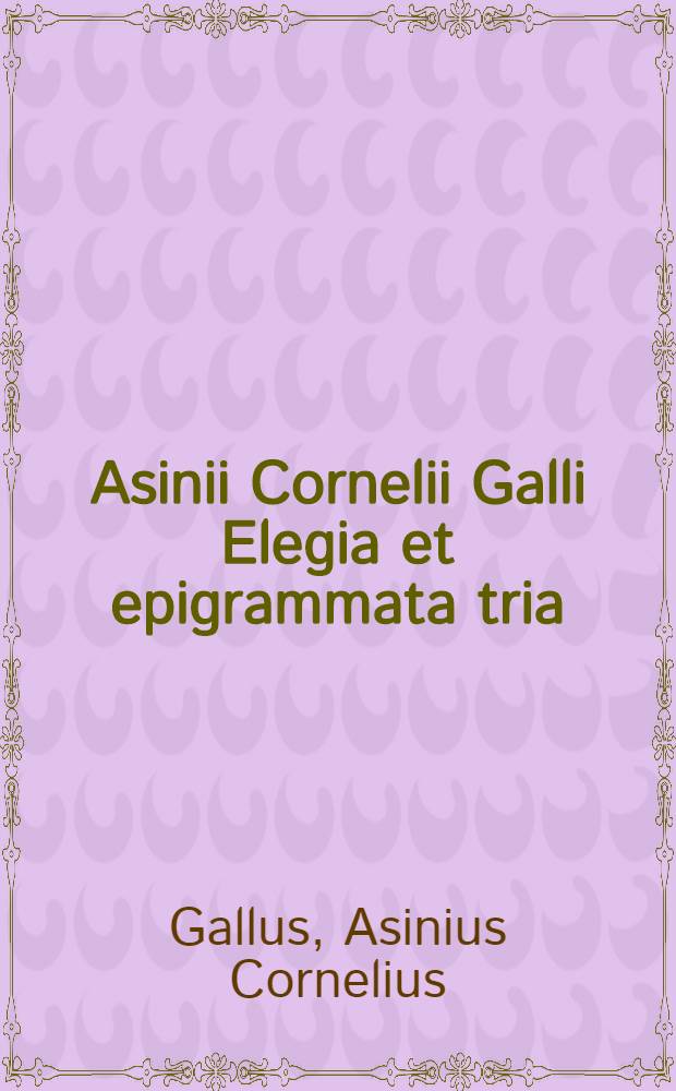 Asinii Cornelii Galli Elegia et epigrammata tria