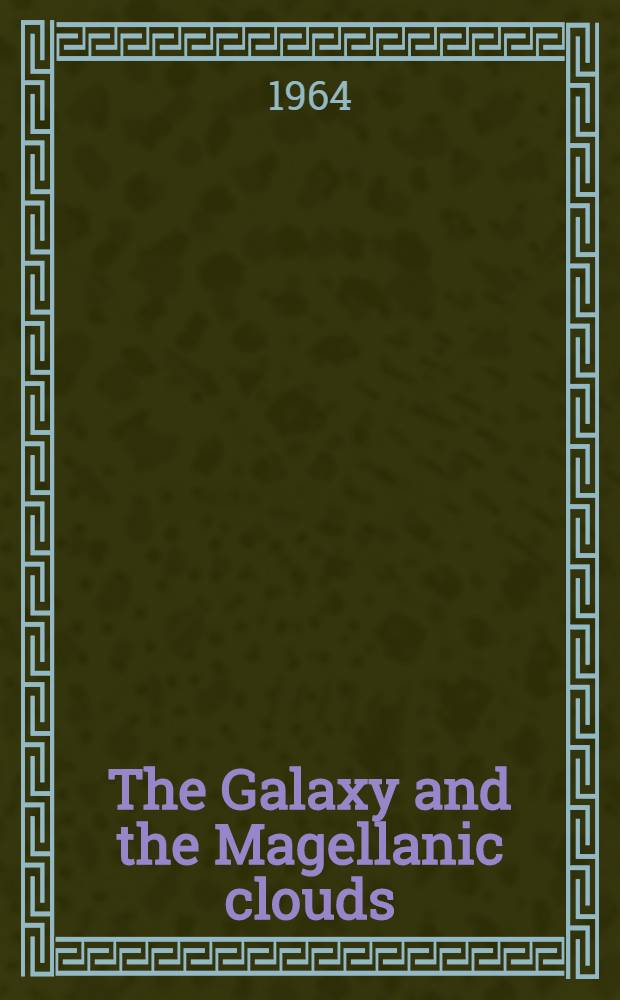 The Galaxy and the Magellanic clouds : Proceedings of the symposium, ... Canberra, March 18-28, 1963