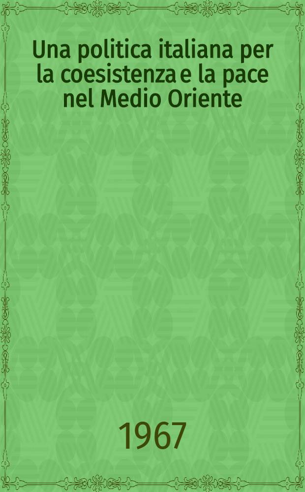 Una politica italiana per la coesistenza e la pace nel Medio Oriente : Discorsi pronunciati alla Camera dei deputati dagli ... C. A. Galluzzi et G. C. Pajetta, in occasione del dibattito sulla politica estera italiana il 13 e 14 luglio 1967