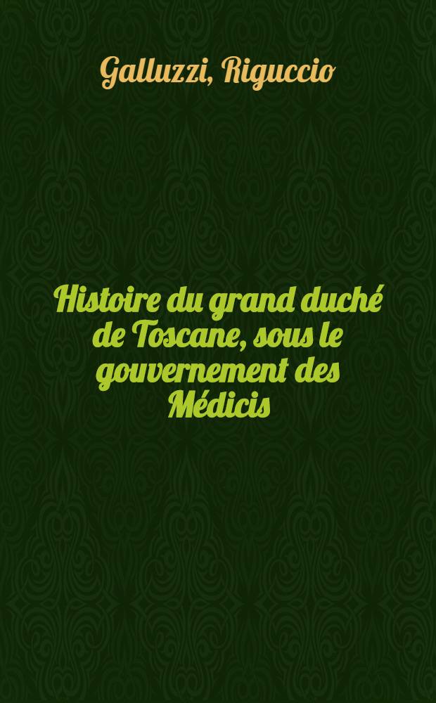 Histoire du grand duché de Toscane, sous le gouvernement des Médicis : T. 1-4