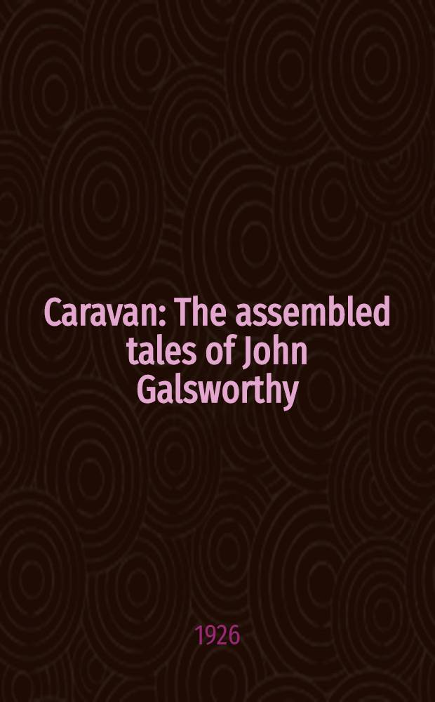 Caravan : The assembled tales of John Galsworthy