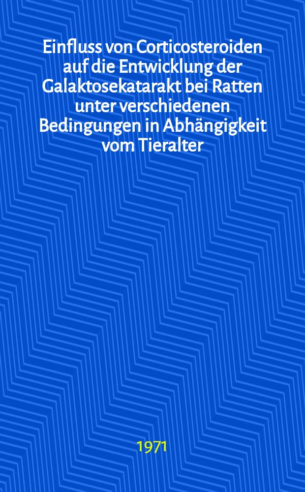 Einfluss von Corticosteroiden auf die Entwicklung der Galaktosekatarakt bei Ratten unter verschiedenen Bedingungen in Abhängigkeit vom Tieralter : Inaug.-Diss. ... der ... Med. Fak. der ... Univ. zu Bonn