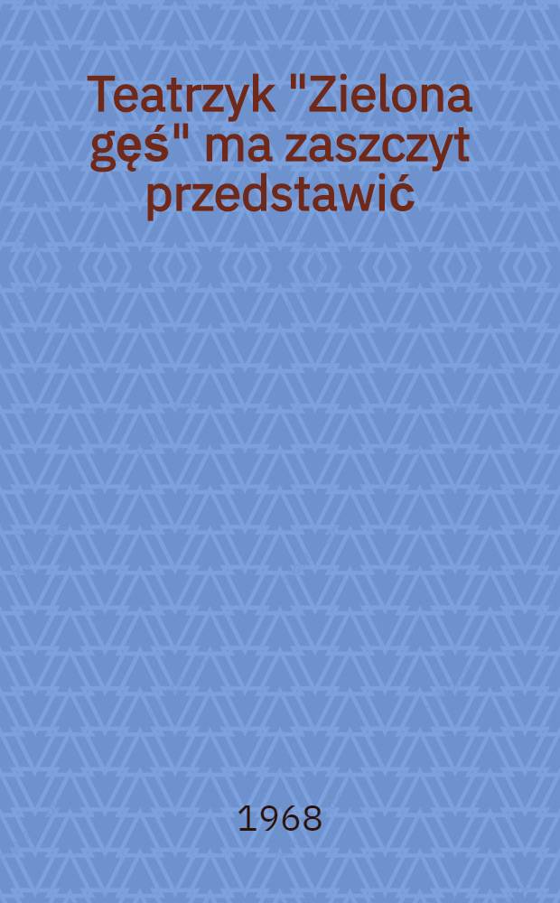 Teatrzyk "Zielona gęś" ma zaszczyt przedstawić