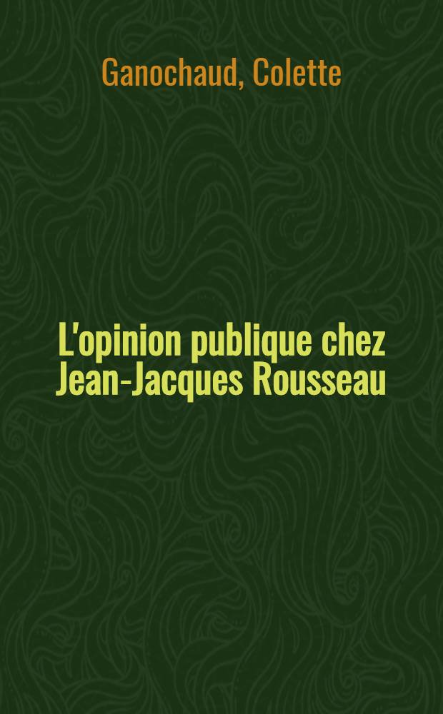 L'opinion publique chez Jean-Jacques Rousseau : Thèse