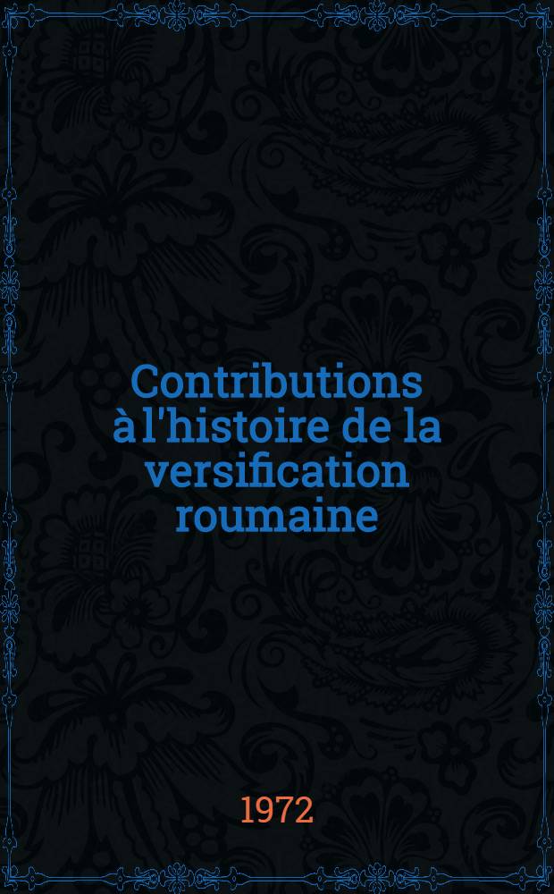 Contributions à l'histoire de la versification roumaine : La prosodie de Lucian Blaga